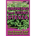 Growing and Using Stevia: The Sweet Leaf from Garden to Table with 35 Recipes