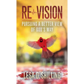 Re-Vision: Pursuing a Better View of God's Way