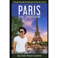 Paris: THE GAY GUIDE: The gay friendly travel guide written by a local.