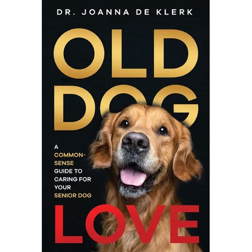 Old Dog Love: A Common-Sense Guide to Caring for Your Senior Dog