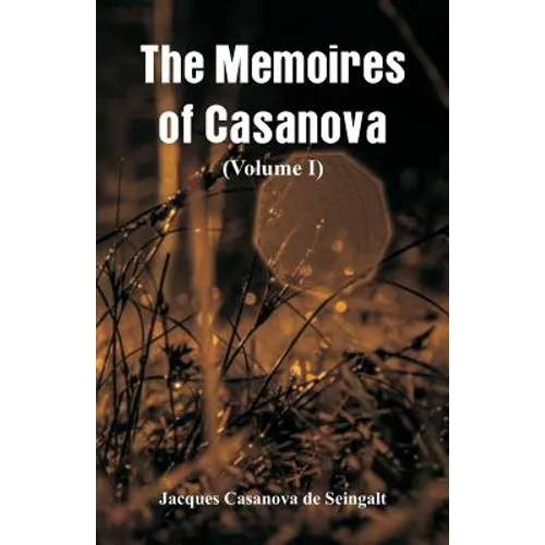 The Memoires of Casanova: (Volume I)