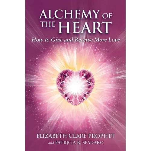 Alchemy of the Heart: How to Give and Receive More Love