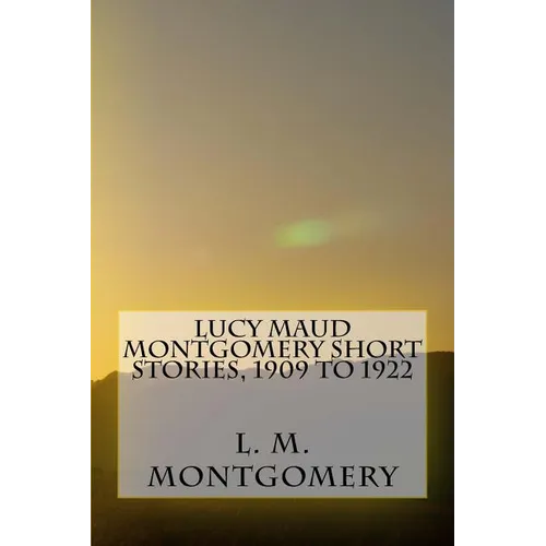 Lucy Maud Montgomery Short Stories, 1909 to 1922