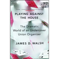 Playing Against the House: The Dramatic World of an Undercover Union Organizer