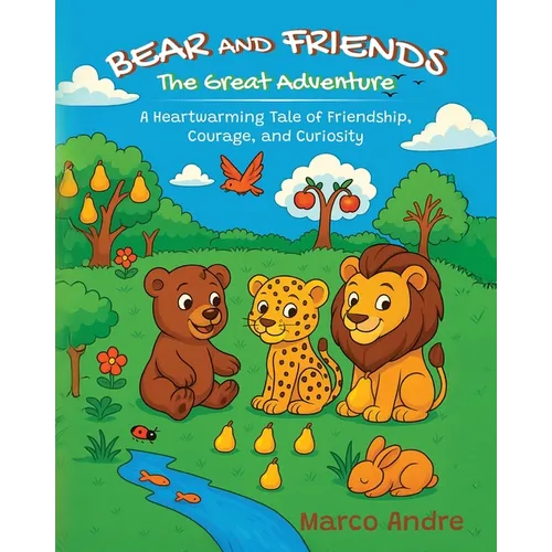 Bear and Friends - The Great Adventure: A Heartwarming Tale of Friendship, Courage, and Curiosity - Paperback