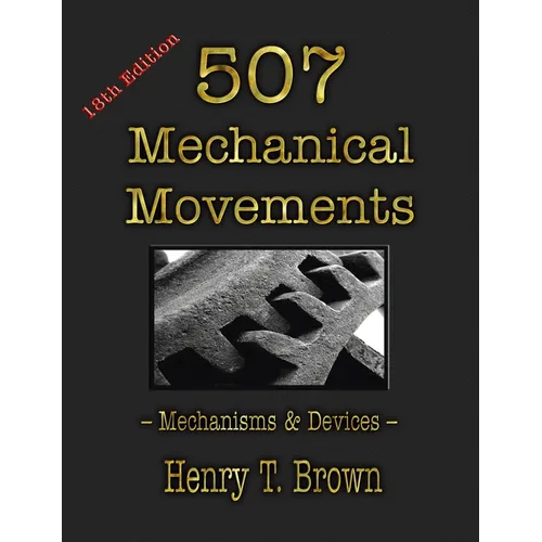 507 Mechanical Movements: Mechanisms and Devices