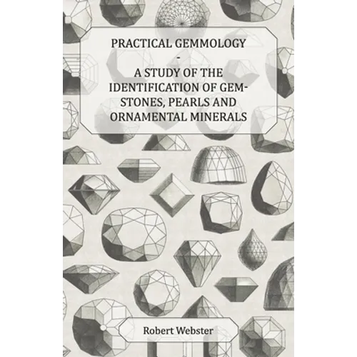 Practical Gemmology - A Study of the Identification of Gem-Stones, Pearls and Ornamental Minerals