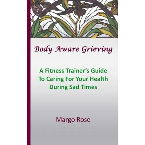 Body Aware Grieving: A Fitness Trainer's Guide To Caring For Your Health During Sad Times