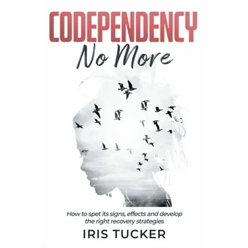 Codependency No More: How to Spet its Signs, Effects and Develop the Right Recovery Strategies