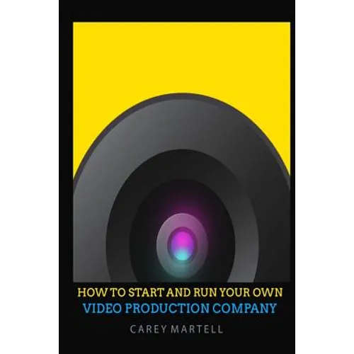 How To Start and Run Your Own Video Production Company