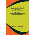 Lafayette, We Come!;The Story of How a Young Frenchman Fought for Liberty in America and How America Now Fights for Liberty in France