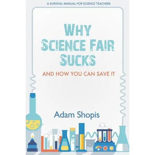 Why Science Fair Sucks and How You Can Save It: A Survival Manual For Science Teachers