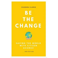 Be the Change: Saving the World with Citizen Science