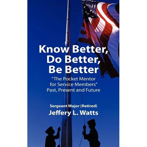 Know Better, Do Better, Be Better: A Personal Mentor for Sevice Members Past Present and Future