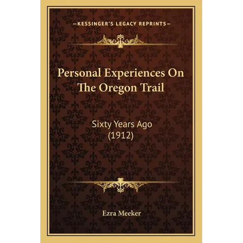 Personal Experiences On The Oregon Trail: Sixty Years Ago (1912)