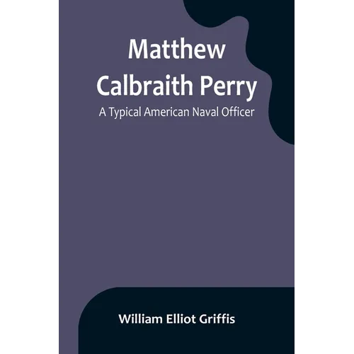 Matthew Calbraith Perry: A Typical American Naval Officer