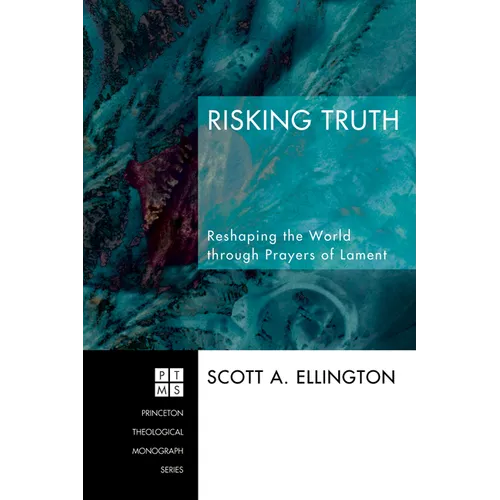 Risking Truth: Reshaping the World Through Prayers of Lament