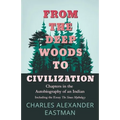 From the Deep Woods to Civilization - Chapters in the Autobiography of an Indian: Including the Essay 'The Sioux Mythology'