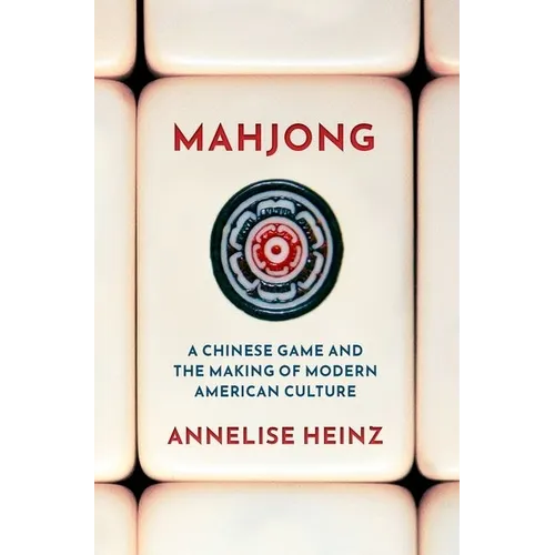Mahjong: A Chinese Game and the Making of Modern American Culture