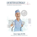 Live Better Electrically: A Heart Rhythm Doc's Humorous Guide to Arrhythmias