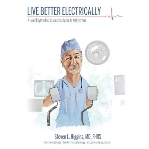 Live Better Electrically: A Heart Rhythm Doc's Humorous Guide to Arrhythmias