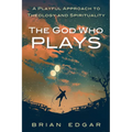 The God Who Plays: A Playful Approach to Theology and Spirituality