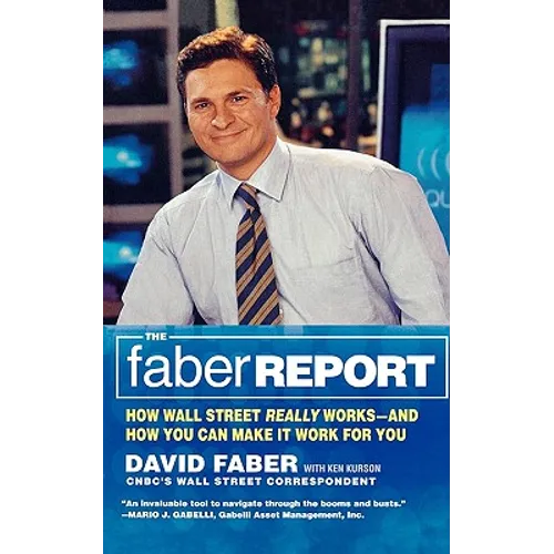 The Faber Report: How Wall Street Really Works-And How You Can Make It Work for You