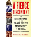A Fierce Discontent: The Rise and Fall of the Progressive Movement in America, 1870-1920