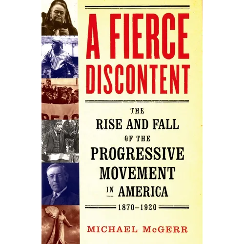 A Fierce Discontent: The Rise and Fall of the Progressive Movement in America, 1870-1920