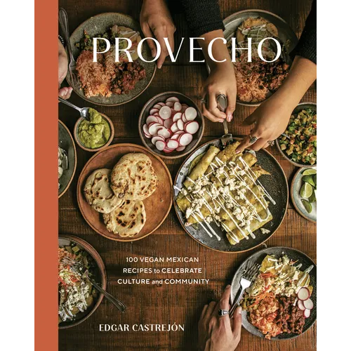 Provecho: 100 Vegan Mexican Recipes to Celebrate Culture and Community [A Cookbook]