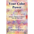 Your Color Power: Energize, Empower & Enhance Your Life With Color
