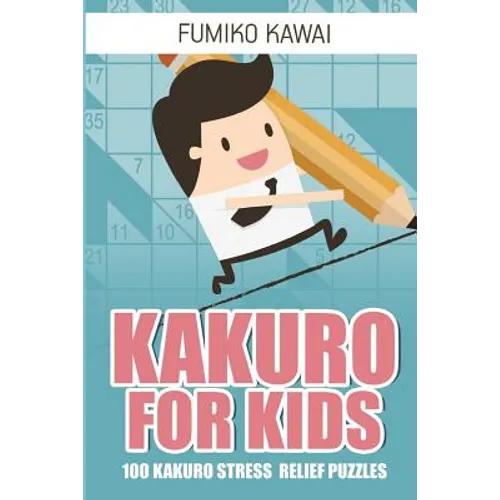 Kakuro For Kids: 100 Kakuro Stress Relief Puzzles