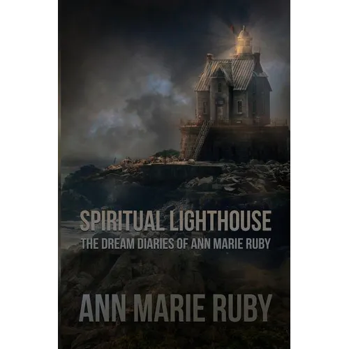 Spiritual Lighthouse: The Dream Diaries Of Ann Marie Ruby