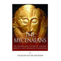 The Mycenaeans: The History and Culture of Ancient Greece's First Advanced Civilization