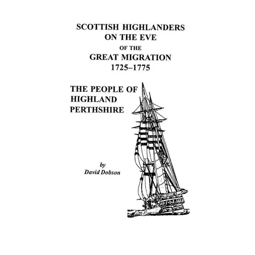 Scottish Highlanders on the Eve of the Great Migration, 1725-1775: The People of Highland Perthshire