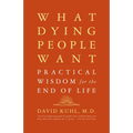 What Dying People Want: Practical Wisdom for the End of Life