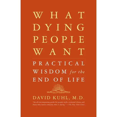 What Dying People Want: Practical Wisdom for the End of Life