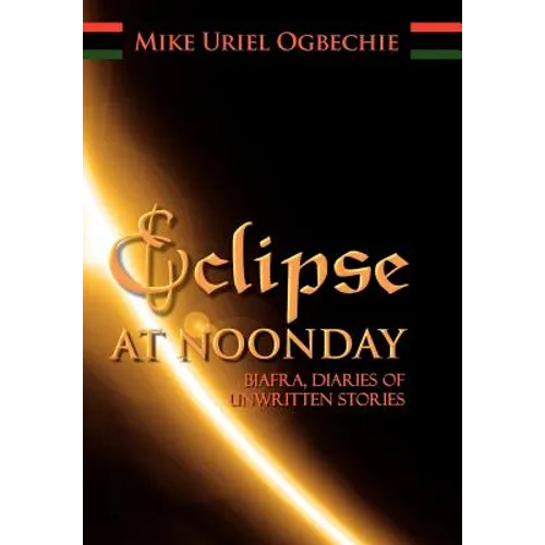 Eclipse at Noonday: Biafra, Diaries of Unwritten Stories