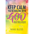 Keep Calm, You're Rolling with God: Daily Reminders For Maximum Wisdom, Peace and Happiness