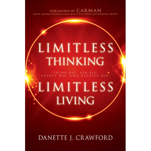 Limitless Thinking, Limitless Living: Think Big, Ask Big, Expect Big, and Receive Big!