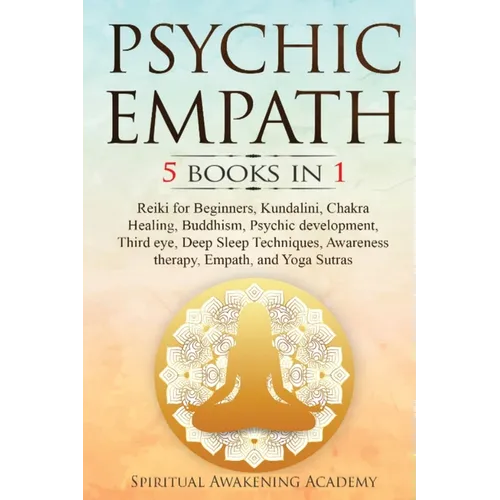Psychic Empath: 5 BOOKS IN 1: Reiki for Beginners, Kundalini, Chakra Healing, Buddhism, Psychic development, Third eye, Deep Sleep Techniques, Awarene