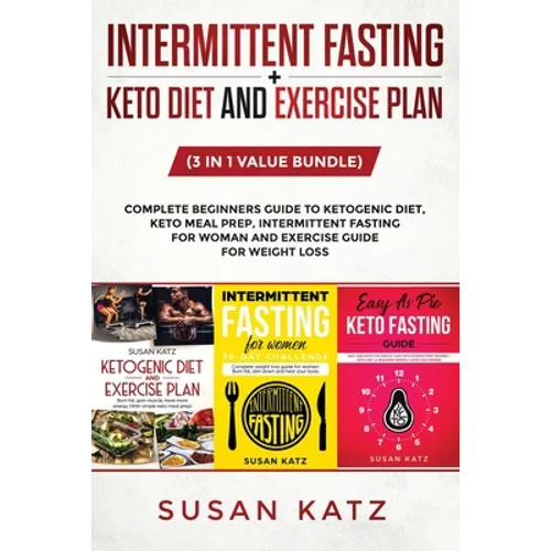 Intermittent Fasting + Keto Diet and Exercise Plan: (3 in 1 Value bundle) Complete Beginners Guide to Ketogenic Diet, Keto Meal Prep, Intermittent Fas