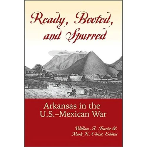 Ready, Booted, and Spurred: Arkansas in the U.S.Â Mexican War