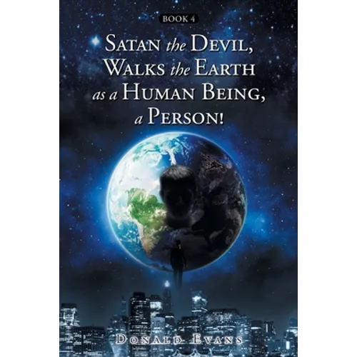 Satan the Devil, Walks the Earth as a Human Being, a Person!: Book 4