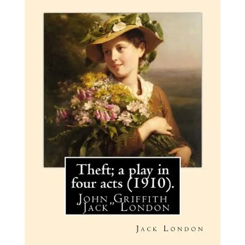 Theft; a play in four acts (1910). By: Jack London