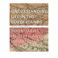 Understanding Life in the Borderlands: Boundaries in Depth and in Motion