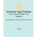 Advanced Yoga Practices - Easy Lessons for Ecstatic Living, Volume 2