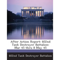 After Action Report: 602nd Tank Destroyer Battalion: Mar 45 Thru 8 May 45