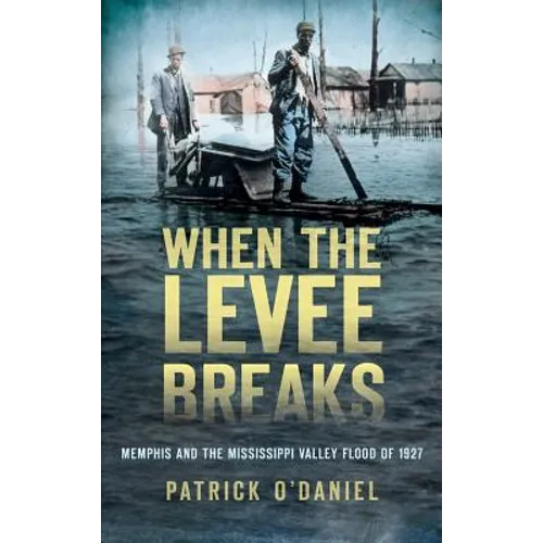 When the Levee Breaks: Memphis and the Mississippi Valley Flood of 1927