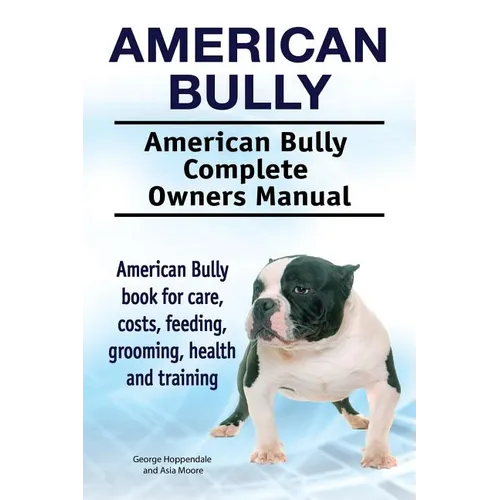 American Bully. American Bully Complete Owners Manual. American Bully book for care, costs, feeding, grooming, health and training.